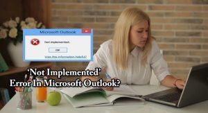 What Are The Ways To Get Rid of ‘Not Implemented’ Error In Microsoft Outlook?