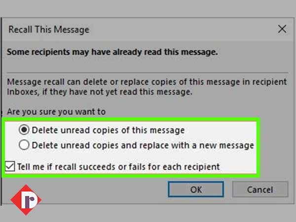 Select ‘Delete Unread Copies of This Message’ or ‘Delete unread copies and replace with a new message’ option and ‘Tell Me if Recall succeeds or Fails for Each Recipient’ check box.
