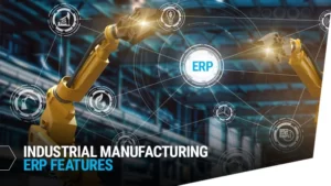 Industrial Manufacturing ERP Features You May Need
