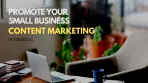 How to Use Content Marketing to Promote Your Small Business