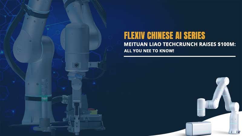 Flexiv Chinese AI Series Meituan Liao Techcrunch Raises $100M: All You Need to Know!