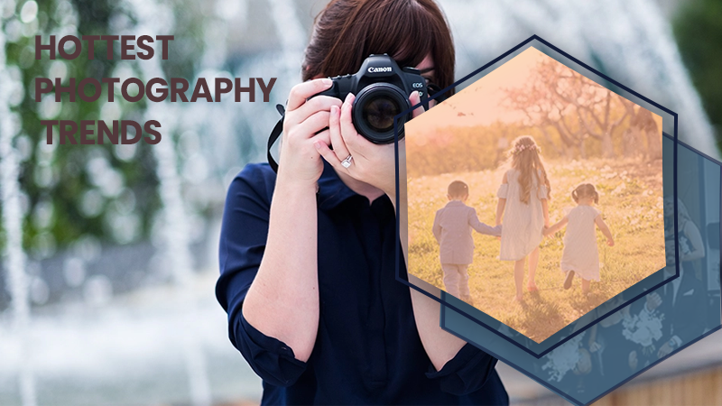 7 Hottest Photography Trends to be Aware of in 2022