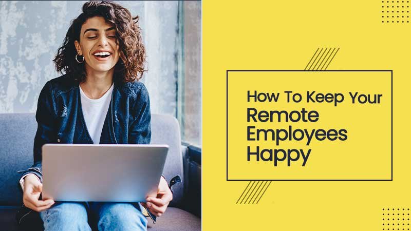 How to Keep Your Remote Employees Happy