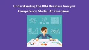 Understanding the IIBA Business Analysis Competency Model: An Overview
